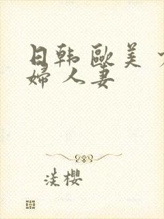 日韩 欧美 少妇 人妻