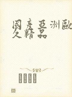 国产亚洲欧美久久精品