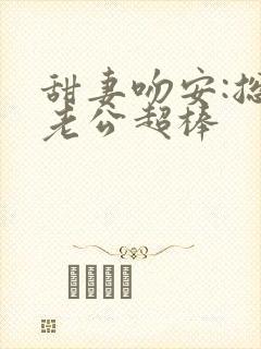 甜妻吻安:总裁老公超棒
