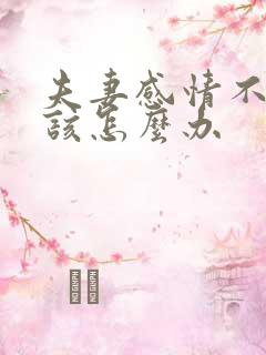 夫妻感情不好 该怎么办