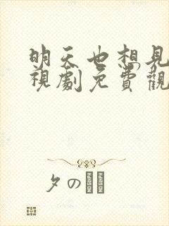明天也想见你电视剧免费观看全集