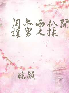 周冬雨扒开内裤让男人揉