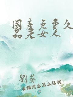 国产免费久久精品老女人