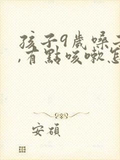 孩子9岁嗓子痒,有点咳嗽怎么回事