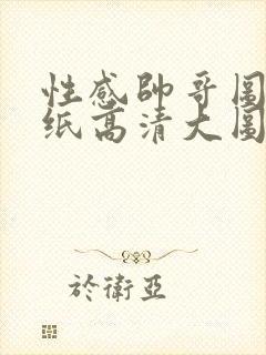 性感帅哥图片壁纸高清大图