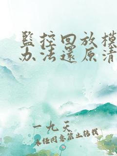 监控回放模糊有办法还原清晰吗