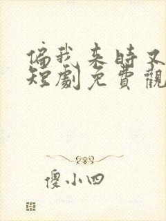 偏我来时又逢君短剧免费观看