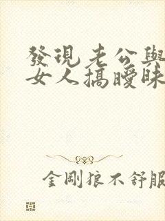 发现老公与其他女人搞暧昧该怎么办
