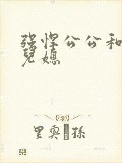 强悍公公和处女儿媳