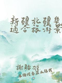 新疆北疆几月份适合旅游景点