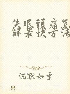 失眠头痛怎么缓解最快方法