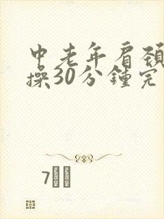 中老年肩颈健身操30分钟完整版