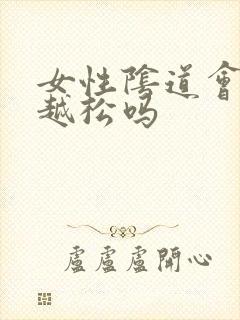 女性阴道会越做越松吗