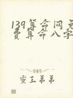 139算命网免费算命八字排盘