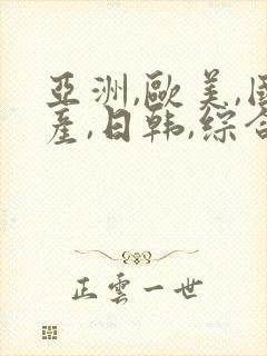 亚洲,欧美,国产,日韩,综合