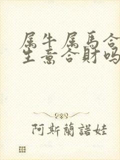 属牛属马合伙做生意合财吗