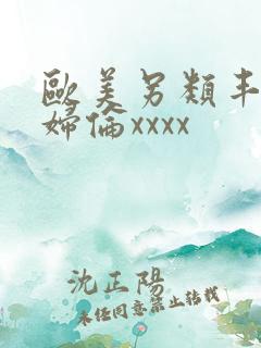 欧美另类丰满熟妇伦xxxx
