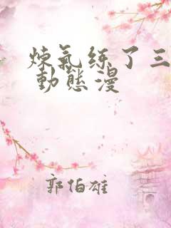 炼气练了三千年 动态漫