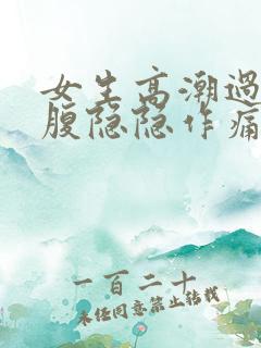 女生高潮过后小腹隐隐作痛什么原因