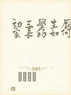 初三学生厌学做家长的如何开导