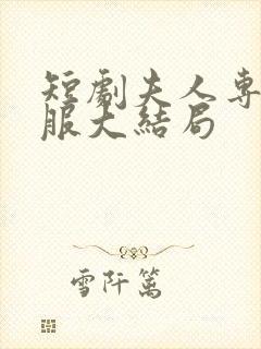 短剧夫人专治不服大结局