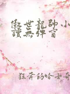 傲世龙帅小说阅读无弹窗