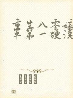 重生八零嫁给全军第一硬汉i