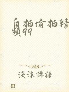 自拍偷拍精品视频99