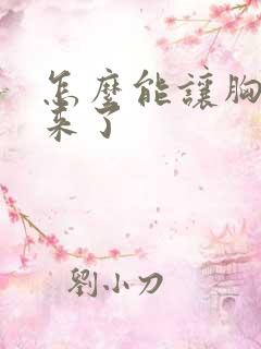 怎么能让胸大起来了
