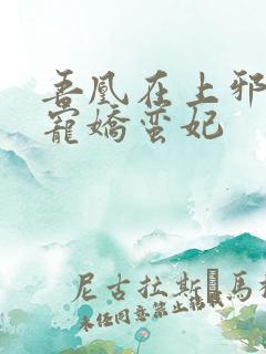 吾凰在上邪王盛宠娇蛮妃