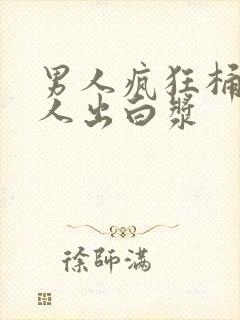 男人疯狂桶爽女人出白浆