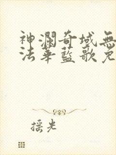 神澜奇域无双珠法华蓝歌免费小说