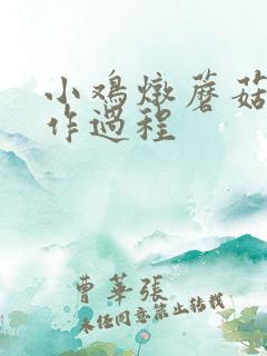 小鸡炖蘑菇的制作过程