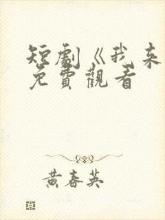 短剧《我来了》免费观看
