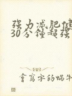 强力减肥健身操30分钟超强运动
