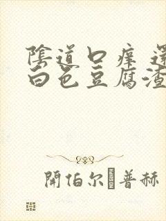 阴道口痒 还有白色豆腐渣分泌物