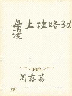 母上攻略3d动漫