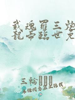 武魂罗三炮吾乃龙帝临世免费