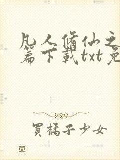 凡人修仙之仙界篇下载txt免费下载