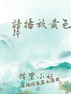 请播放黄色一级片