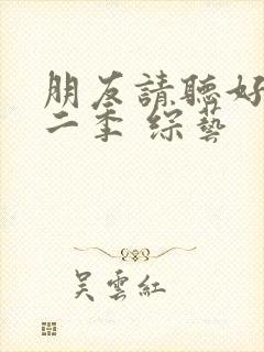 朋友请听好 第二季 综艺