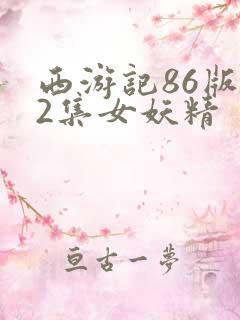 西游记86版22集女妖精