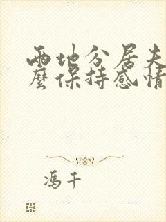 两地分居夫妻怎么保持感情