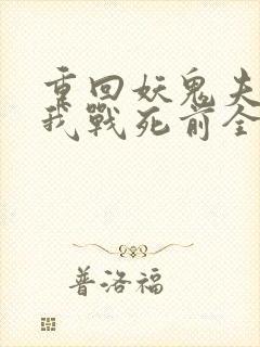 重回妖鬼夫君为我战死前全文阅读