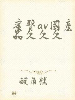 蜜臀av国产精品久久久 蜜臀av国产精品久久久