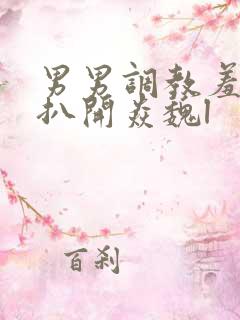 男男调教羞耻h扒开焱魏l