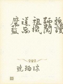 魔道祖师魏无羡蓝忘机阅读全本小说