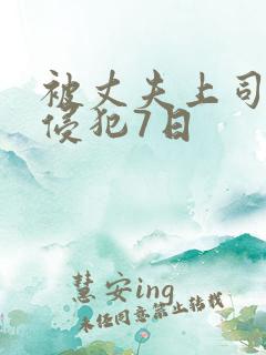 被丈夫上司连续侵犯7日