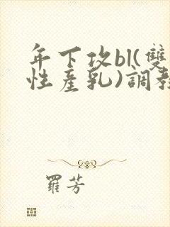 年下攻bl(双性产乳)调教