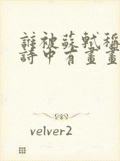 谁被苏轼称赞为诗中有画画中有诗